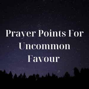 Prayer Points For Uncommon Favour And Blessings Prayer Points