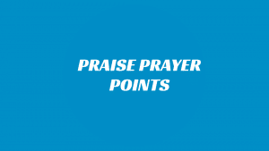 30 Prayers Of Praise and Thanksgiving | PRAYER POINTS