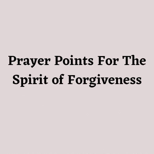 Prayer Points For the Spirit of Forgiveness - Everyday Prayer Guide