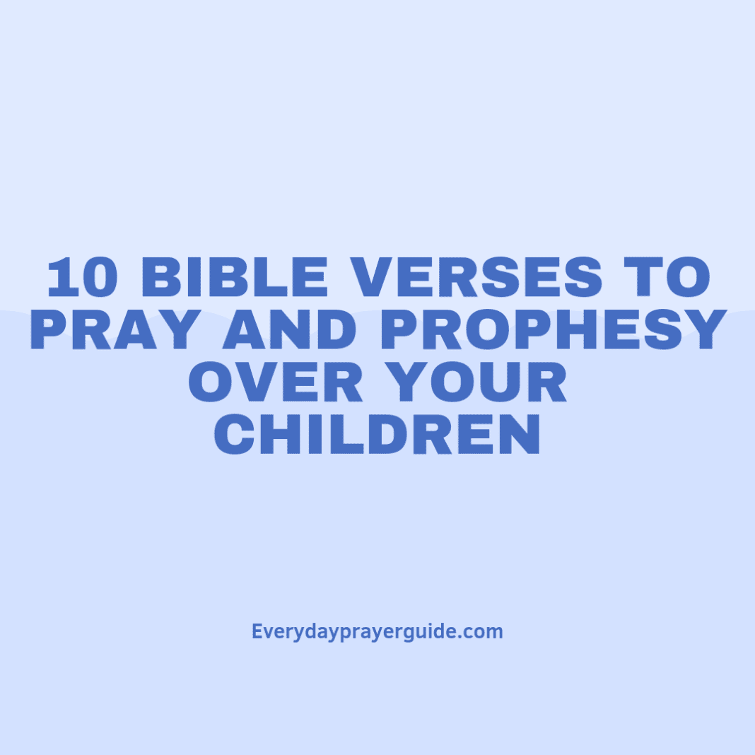 10 Bible Verses To Pray and Prophesy Over Your Children