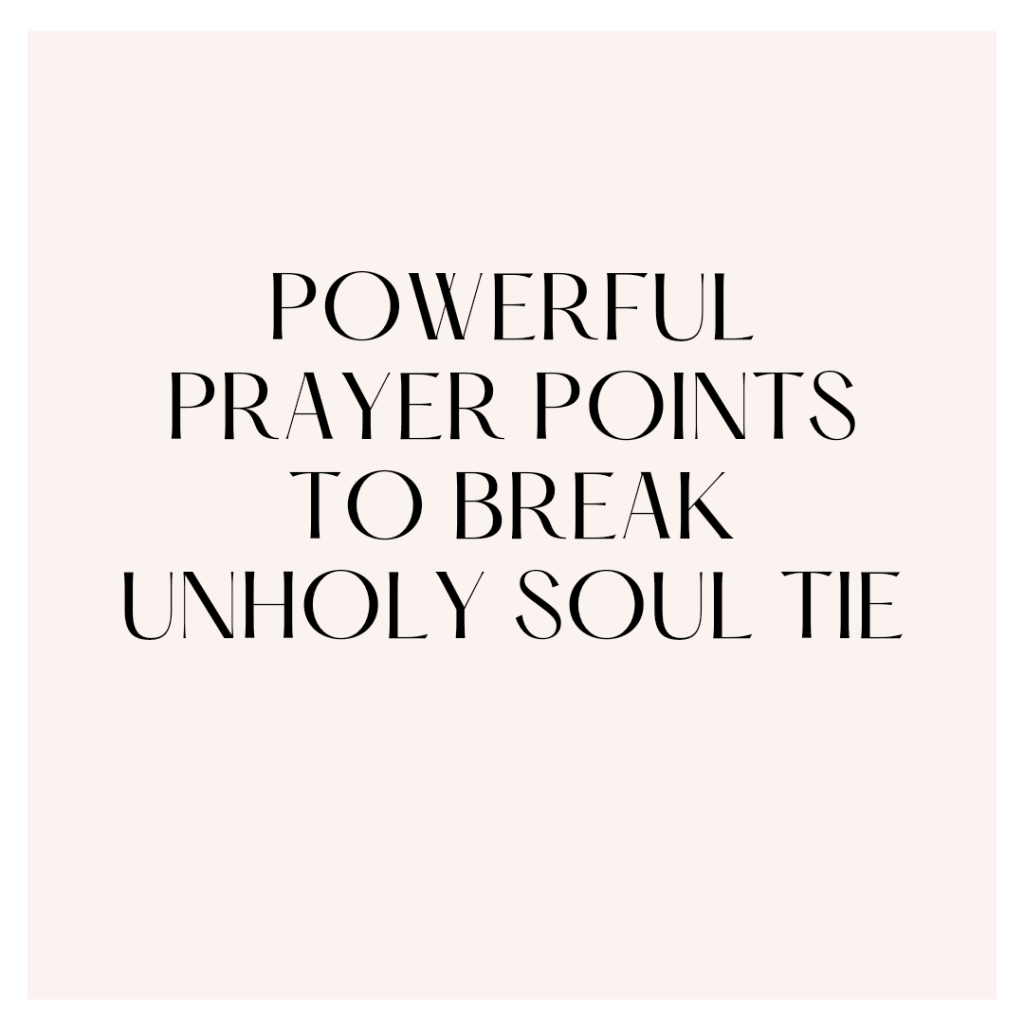 Powerful Prayer Points To Break Unholy Soul Ties