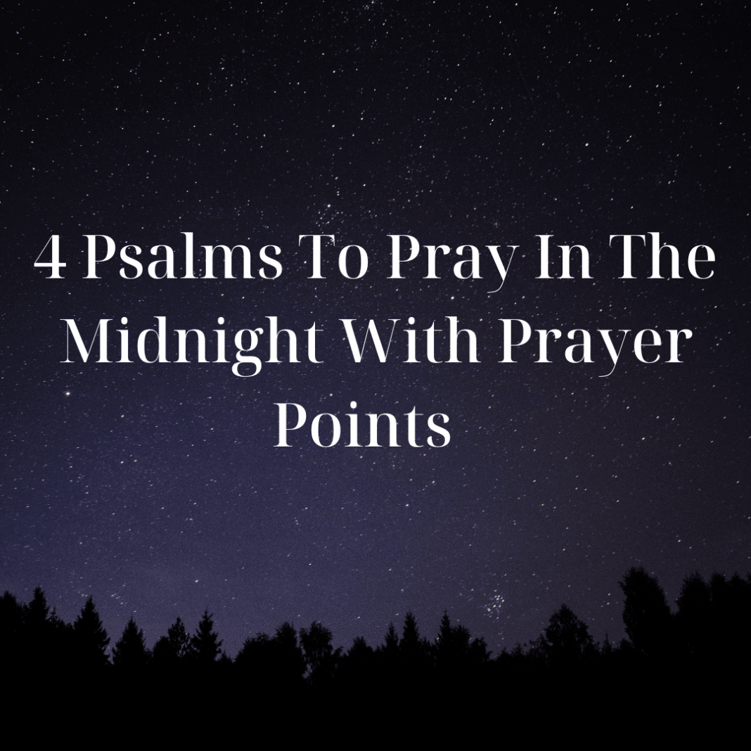 4 Psalms To Pray In The Midnight With Prayer Points Note: Please Pray