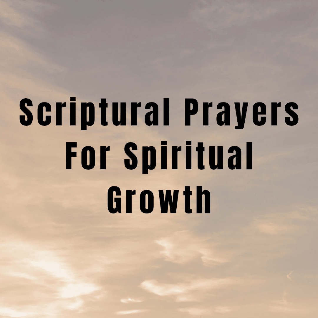 Scriptural Prayers For Spiritual Growth - Everyday Prayer Guide