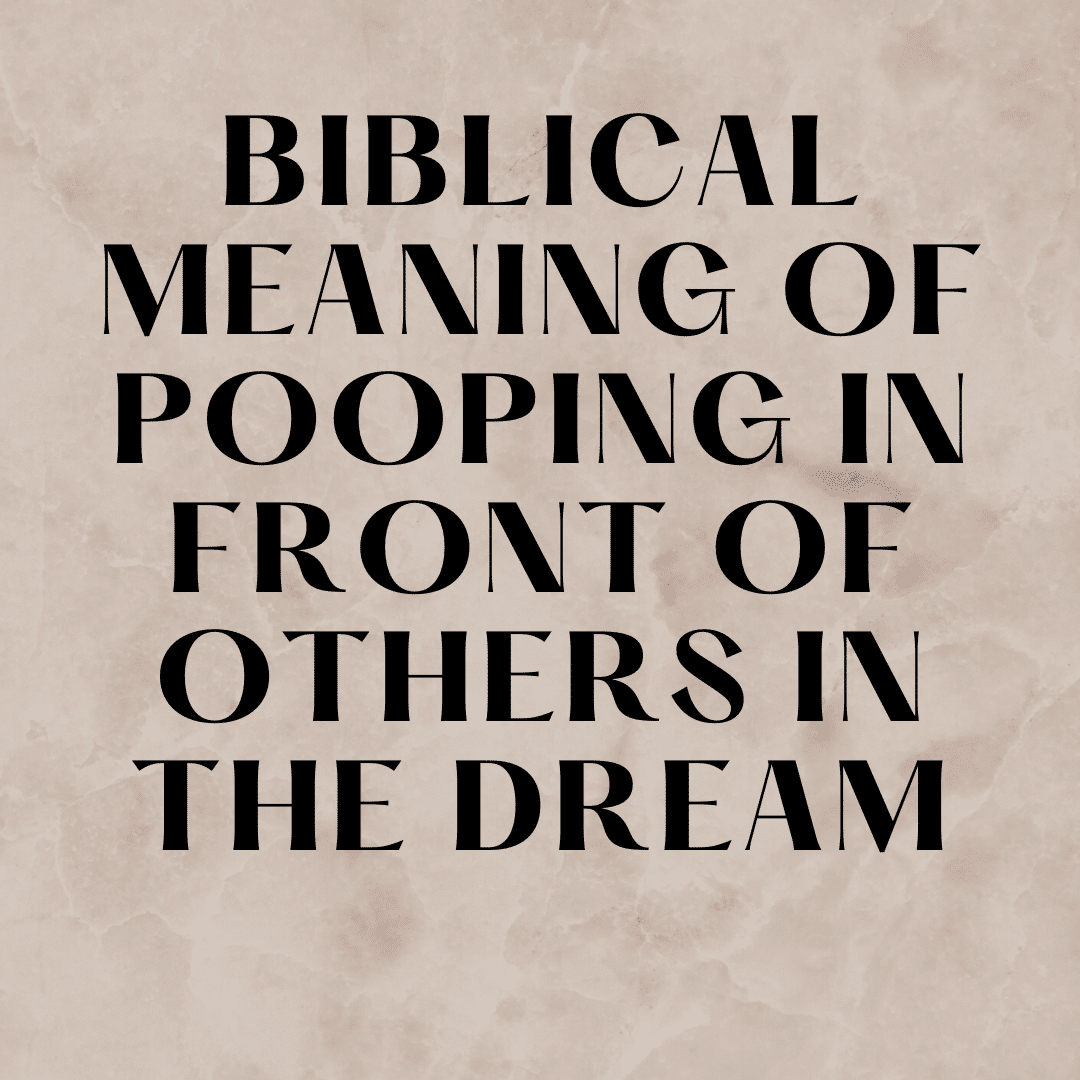 Biblical Meaning of Pooping in Front of Others in The Dream