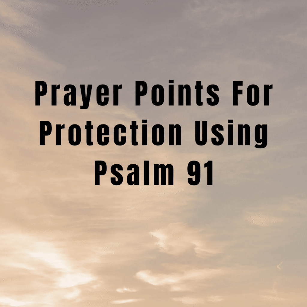 Prayer Points For Protection Using Psalm 91