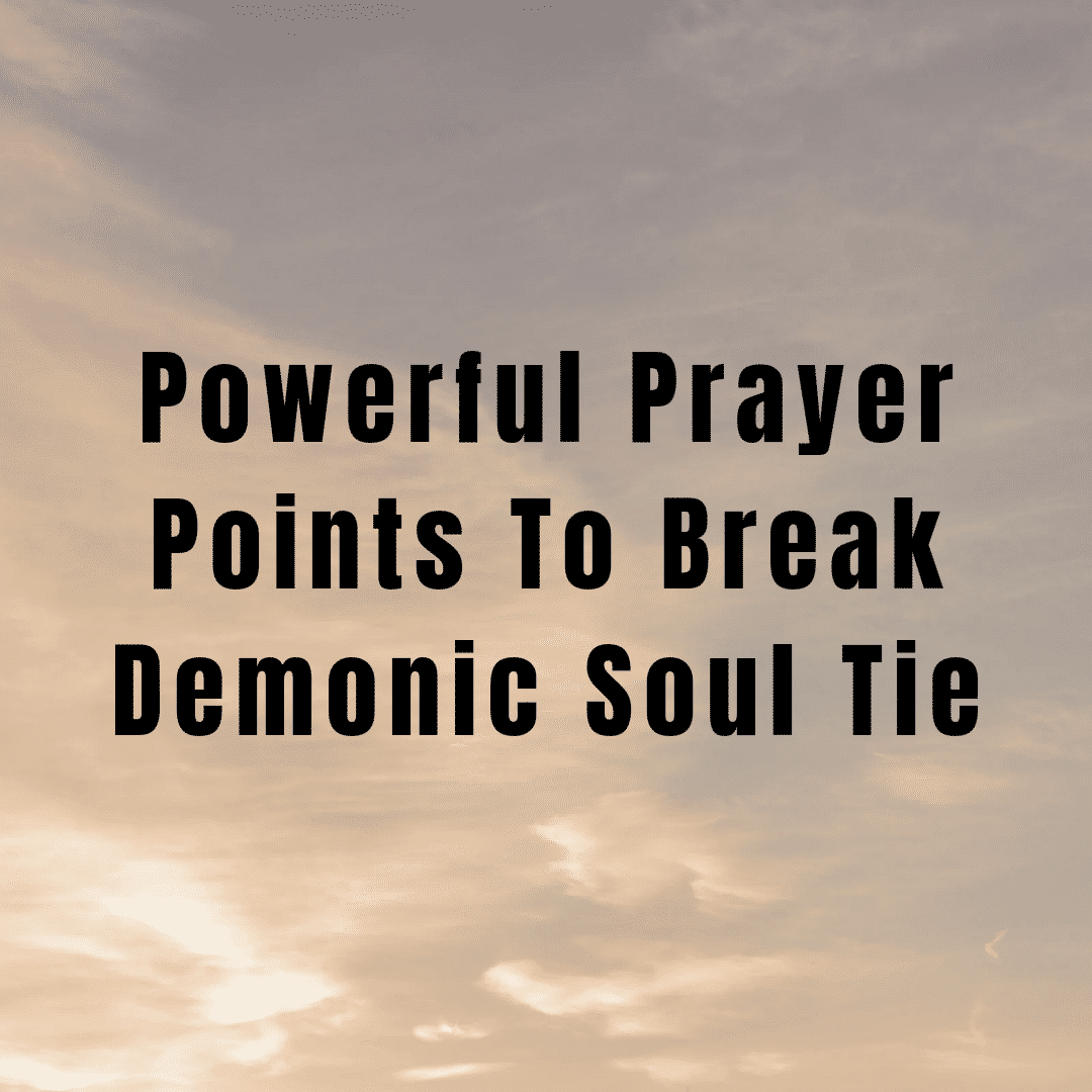 Powerful Prayer Points To Break Demonic Soul Tie