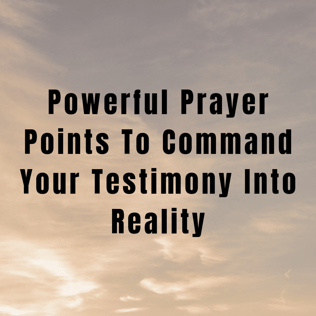 powerful-prayer-points-to-command-your-testimony-into-reality