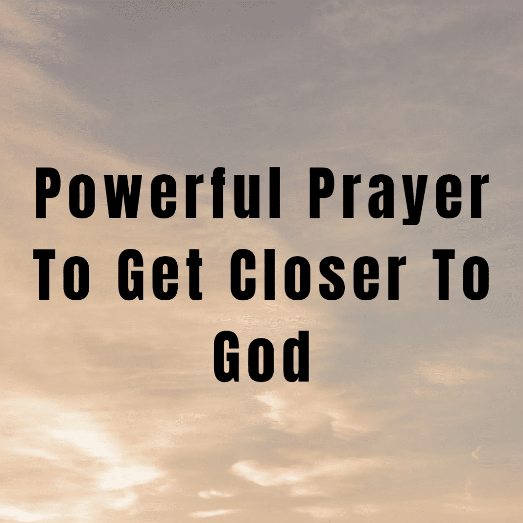 Powerful Prayer To Get Closer To God