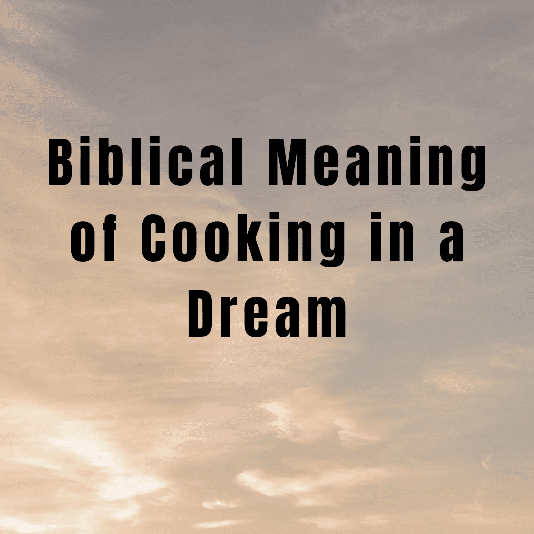 Biblical Meaning of Cooking in a Dream - Everyday Prayer Guide