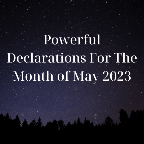 Powerful Declarations For The Month of May 2023
