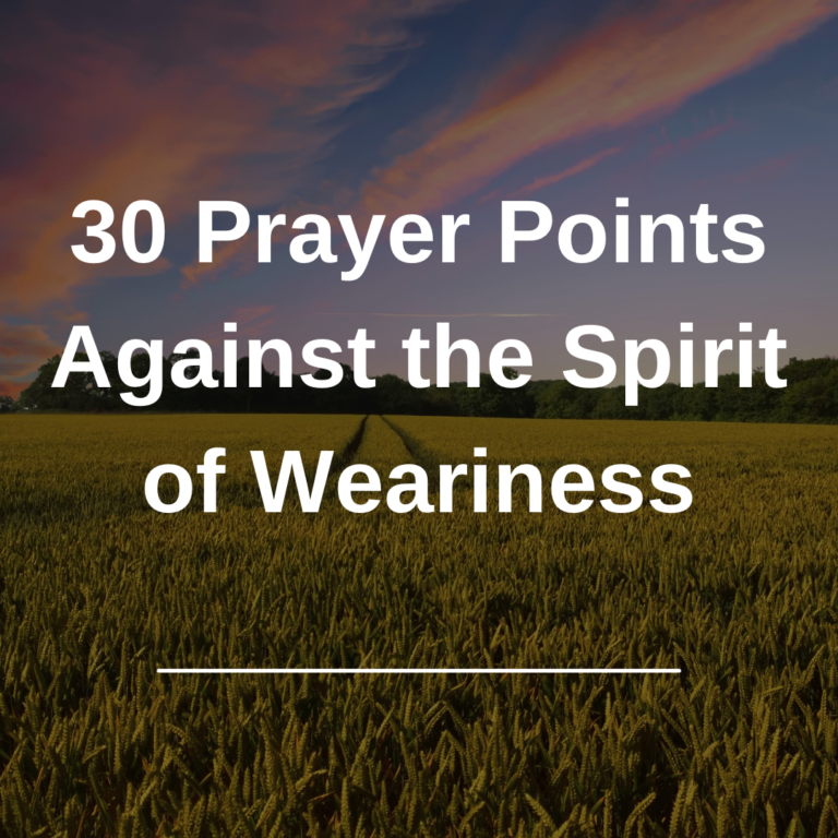 30 Prayer Points Against the Spirit of Weariness